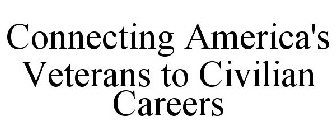 CONNECTING AMERICA'S VETERANS TO CIVILIAN CAREERS