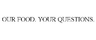 OUR FOOD. YOUR QUESTIONS.