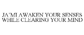 JA'MI AWAKEN YOUR SENSES WHILE CLEARING YOUR MIND