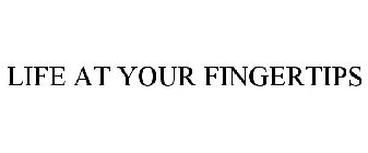 LIFE AT YOUR FINGERTIPS