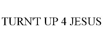 TURN'T UP 4 JESUS