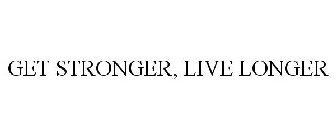 GET STRONGER, LIVE LONGER