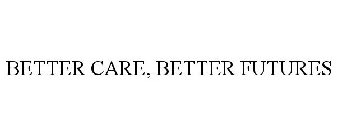 BETTER CARE, BETTER FUTURES