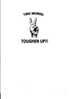 TWO WORDS TOUGHEN UP!!