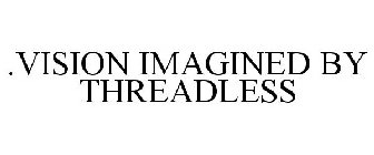 .VISION IMAGINED BY THREADLESS