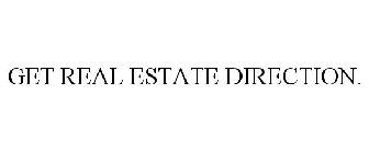 GET REAL ESTATE DIRECTION.