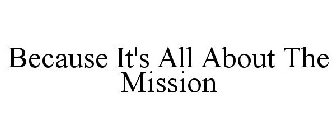 BECAUSE IT'S ALL ABOUT THE MISSION