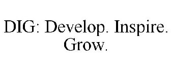 DIG: DEVELOP. INSPIRE. GROW.