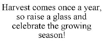 HARVEST COMES ONCE A YEAR, SO RAISE A GLASS AND CELEBRATE THE GROWING SEASON!