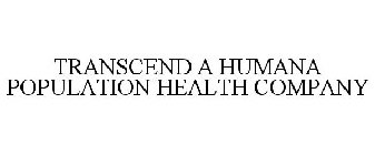 TRANSCEND A HUMANA POPULATION HEALTH COMPANY