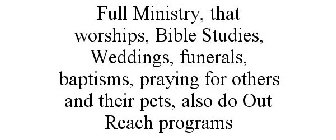 FULL MINISTRY, THAT WORSHIPS, BIBLE STUDIES, WEDDINGS, FUNERALS, BAPTISMS, PRAYING FOR OTHERS AND THEIR PETS, ALSO DO OUT REACH PROGRAMS