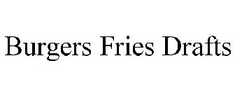 BURGERS FRIES DRAFTS