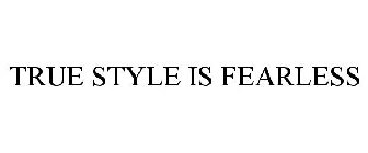 TRUE STYLE IS FEARLESS