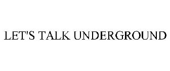 LET'S TALK UNDERGROUND