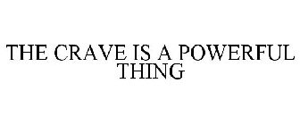 THE CRAVE IS A POWERFUL THING