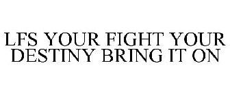 LFS YOUR FIGHT YOUR DESTINY BRING IT ON