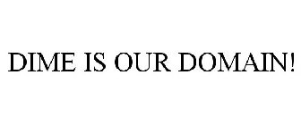 DIME IS OUR DOMAIN!