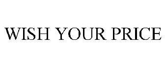 WISH YOUR PRICE