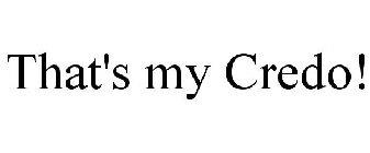 THAT'S MY CREDO!