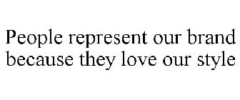 PEOPLE REPRESENT OUR BRAND BECAUSE THEY LOVE OUR STYLE