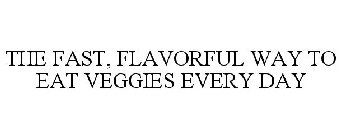 THE FAST, FLAVORFUL WAY TO EAT VEGGIES EVERY DAY
