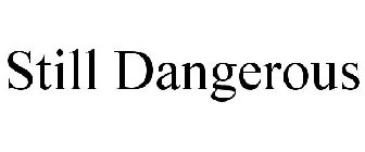 STILL DANGEROUS