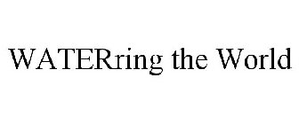 WATERRING THE WORLD