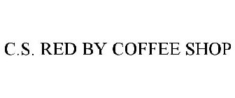 C.S. RED BY COFFEE SHOP