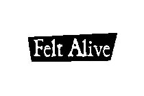 FELT ALIVE