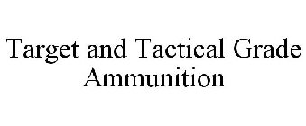 TARGET AND TACTICAL GRADE AMMUNITION