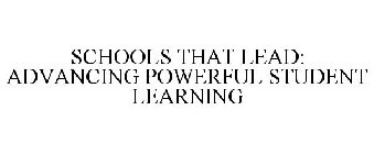 SCHOOLS THAT LEAD: ADVANCING POWERFUL STUDENT LEARNING