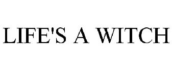 LIFE'S A WITCH