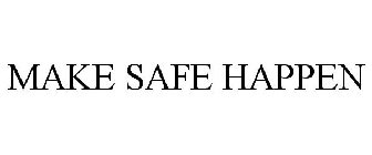 MAKE SAFE HAPPEN