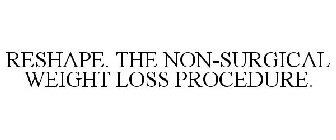 RESHAPE. THE NON-SURGICAL WEIGHT LOSS PROCEDURE.