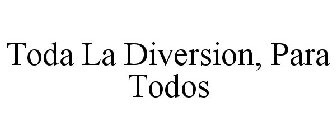 TODA LA DIVERSION, PARA TODOS