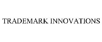 TRADEMARK INNOVATIONS