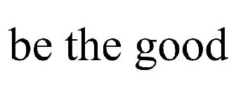 BE THE GOOD
