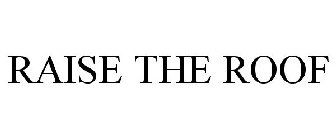 RAISE THE ROOF