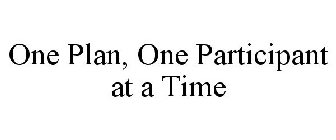 ONE PLAN, ONE PARTICIPANT AT A TIME