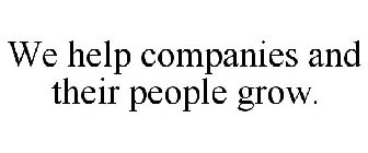 WE HELP COMPANIES AND THEIR PEOPLE GROW.