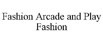 FASHION ARCADE AND PLAY FASHION