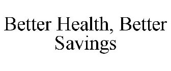 BETTER HEALTH, BETTER SAVINGS