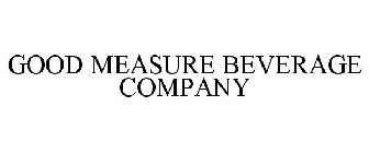 GOOD MEASURE BEVERAGE COMPANY