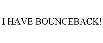 I HAVE BOUNCEBACK!