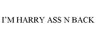I'M HARRY ASS N BACK