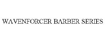 WAVENFORCER BARBER SERIES