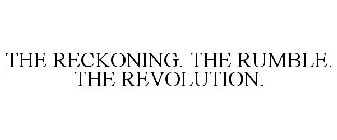 THE RECKONING. THE RUMBLE. THE REVOLUTION.