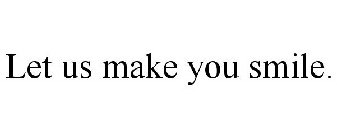 LET US MAKE YOU SMILE.