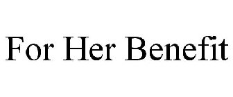 FOR HER BENEFIT