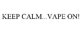 KEEP CALM...VAPE ON!